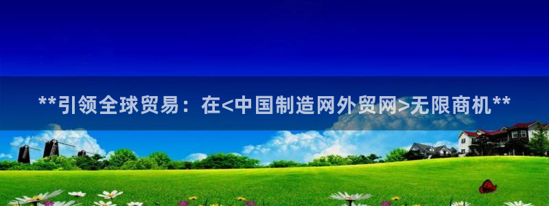 彩神vi争霸官网：**引领全球贸易：在<中国制造网外贸网>无限商机**