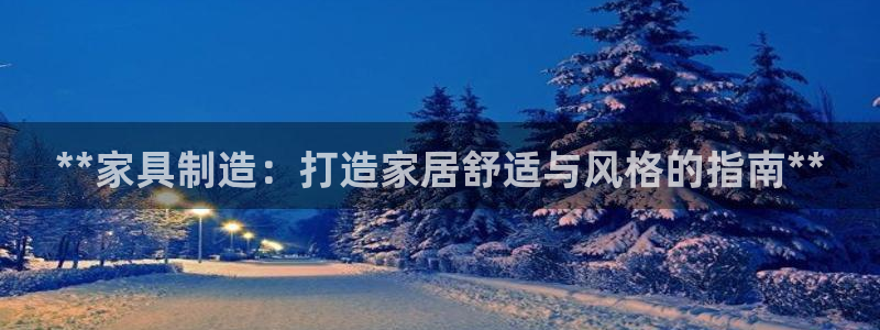 下载彩神乐发V：**家具制造：打造家居舒适与风格的指南**