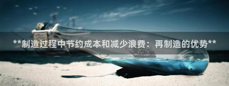 彩神是正规平台吗安全吗：**制造过程中节约成本和减少浪费：再制造的优势**