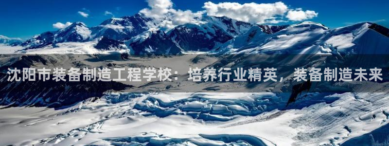 彩神赢钱了吗知乎：沈阳市装备制造工程学校：培养行业精英，装备制造未来