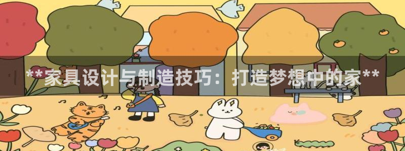 彩神正规吗：**家具设计与制造技巧：打造梦想中的家**