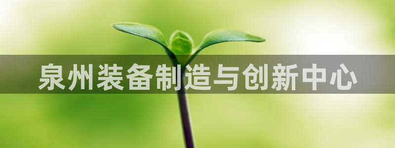 彩神v8手机客户端在哪：泉州装备制造与创新中心