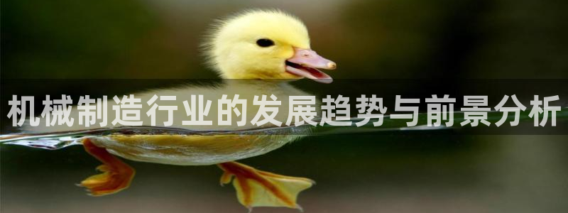 彩神赢的钱是哪里来的啊：机械制造行业的发展趋势与前景分析
