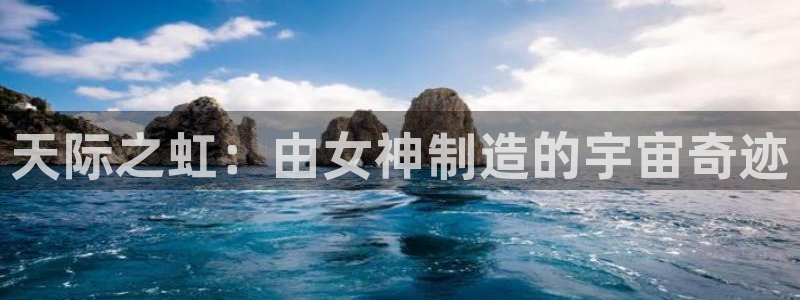 彩神8官网下：天际之虹：由女神制造的宇宙奇迹