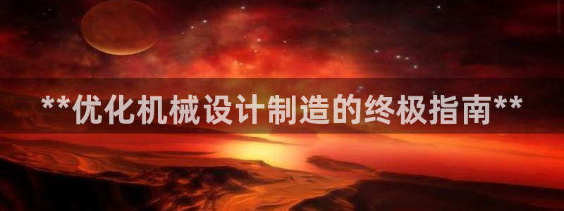 彩神x平台靠什么盈利：**优化机械设计制造的终极指南**